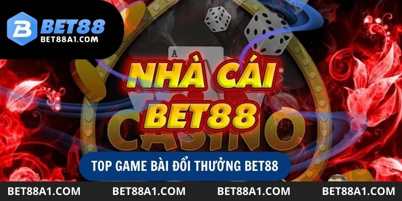 top-game-bai-doi-thuong-bet88